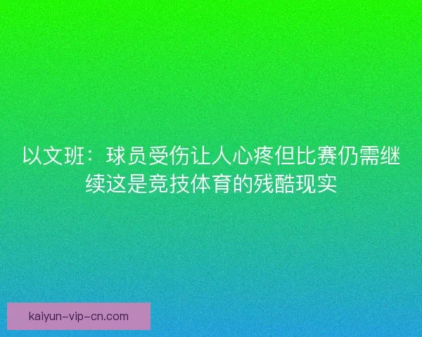 以文班：球员受伤让人心疼但比赛仍需继续这是竞技体育的残酷现实