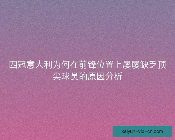 四冠意大利为何在前锋位置上屡屡缺乏顶尖球员的原因分析