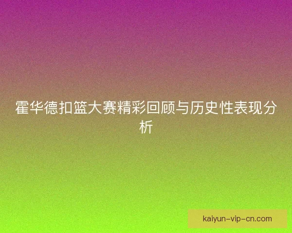 霍华德扣篮大赛精彩回顾与历史性表现分析